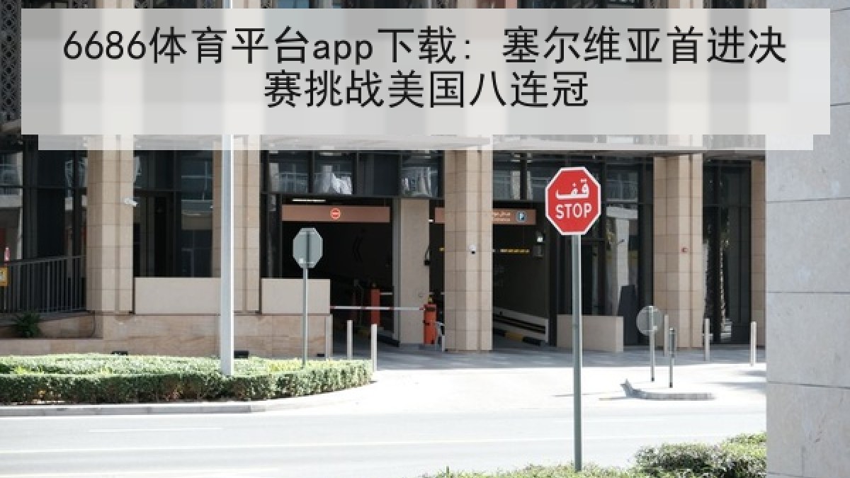 6686体育平台app下载: 塞尔维亚首进决赛挑战美国八连冠