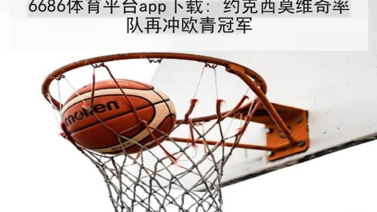 6686体育平台app下载: 约克西莫维奇率队再冲欧青冠军