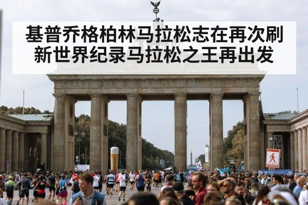 基普乔格柏林马拉松志在再次刷新世界纪录马拉松之王再出发