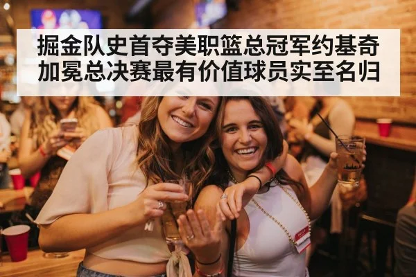 掘金队史首夺美职篮总冠军约基奇加冕总决赛最有价值球员实至名归
