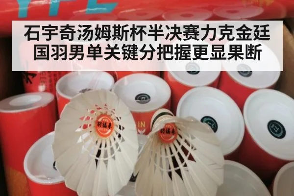 石宇奇汤姆斯杯半决赛力克金廷 国羽男单关键分把握更显果断